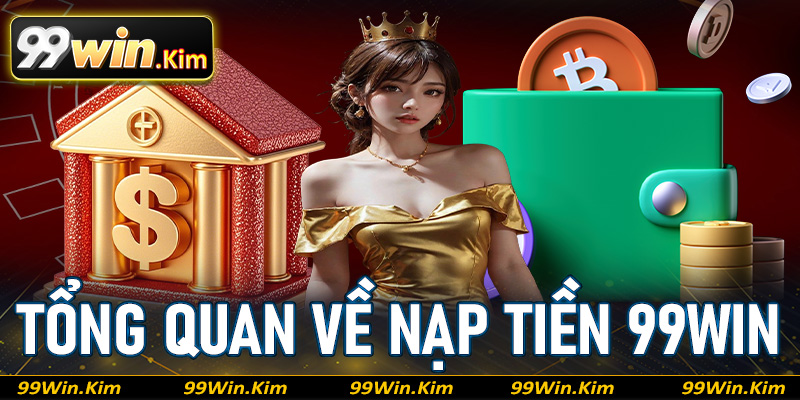 Tổng quan về giao dịch nạp tiền 99win 