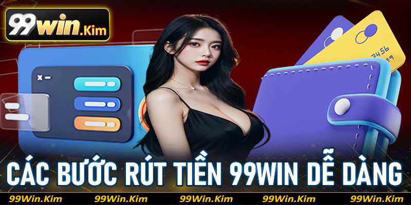 Chia sẻ các bước rút tiền 99Win dễ dàng dành cho người mới 